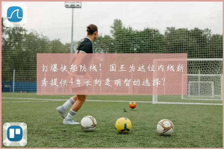 打爆快船防线！国王为这位内线新秀提供4年长约是明智的选择？