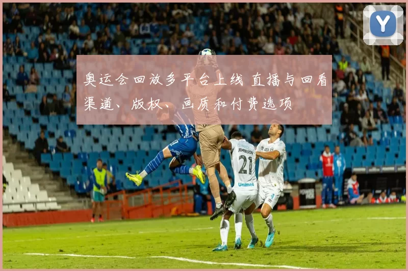 奥运会回放多平台上线 直播与回看渠道、版权、画质和付费选项