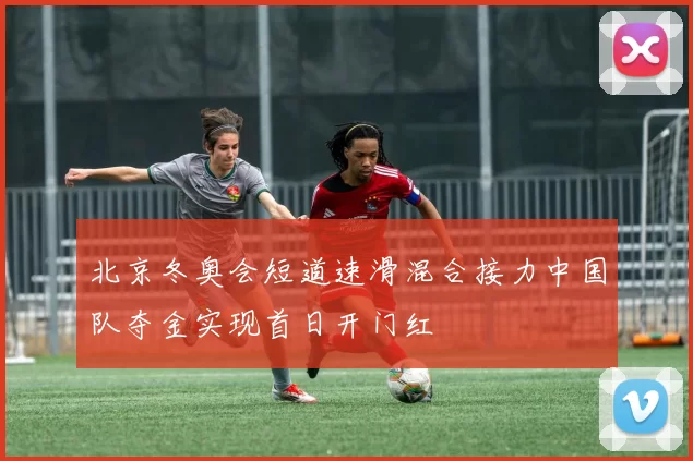 北京冬奥会短道速滑混合接力中国队夺金实现首日开门红