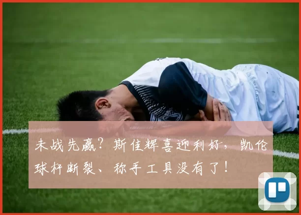 未战先赢？斯佳辉喜迎利好，凯伦球杆断裂、称手工具没有了！