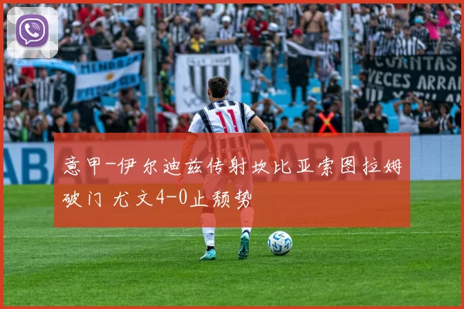 意甲-伊尔迪兹传射坎比亚索图拉姆破门 尤文4-0止颓势